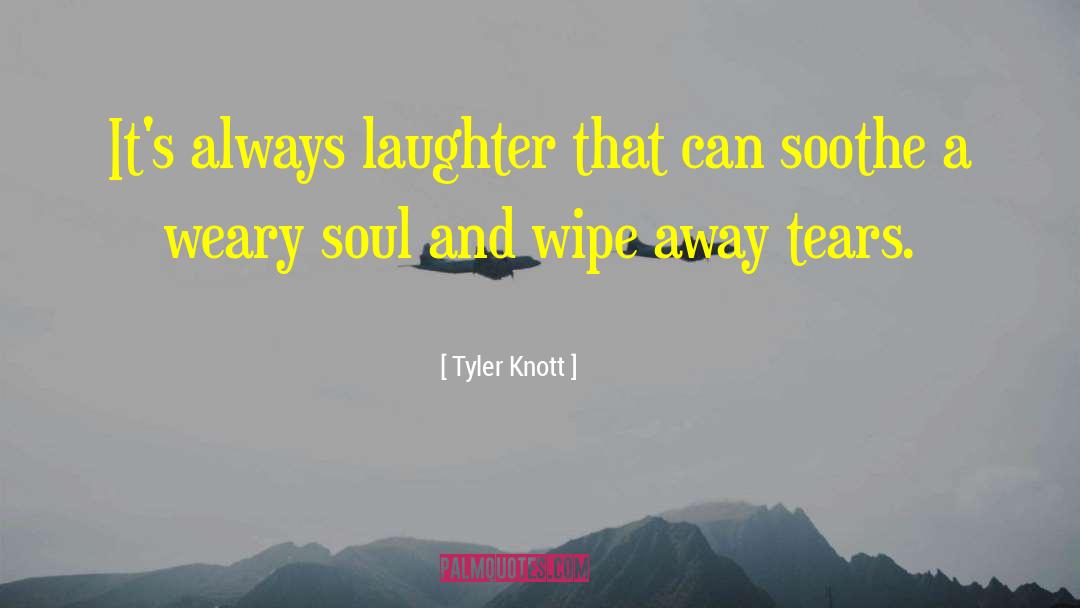 Tyler Knott Quotes: It's always laughter<br /> that