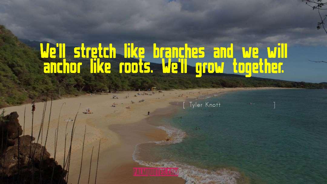 Tyler Knott Quotes: We'll stretch like branches<br />