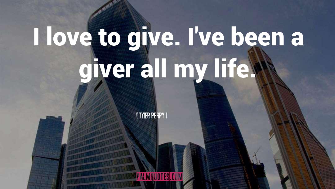 Tyler Perry Quotes: I love to give. I've