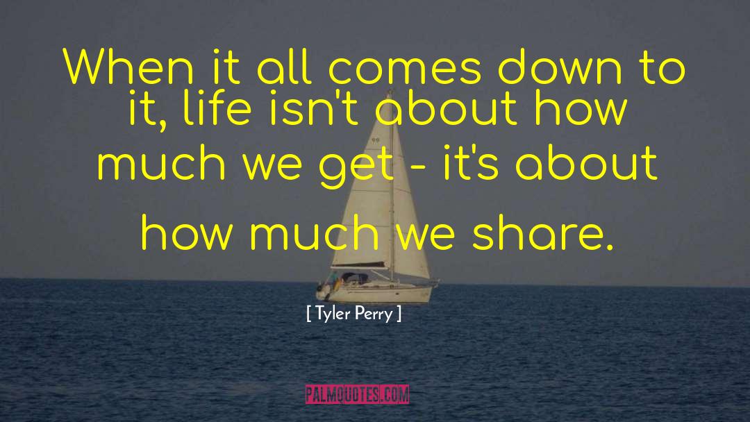 Tyler Perry Quotes: When it all comes down