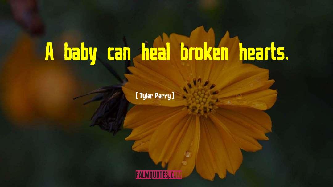 Tyler Perry Quotes: A baby can heal broken