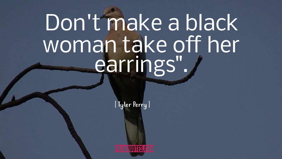 Tyler Perry Quotes: Don't make a black woman