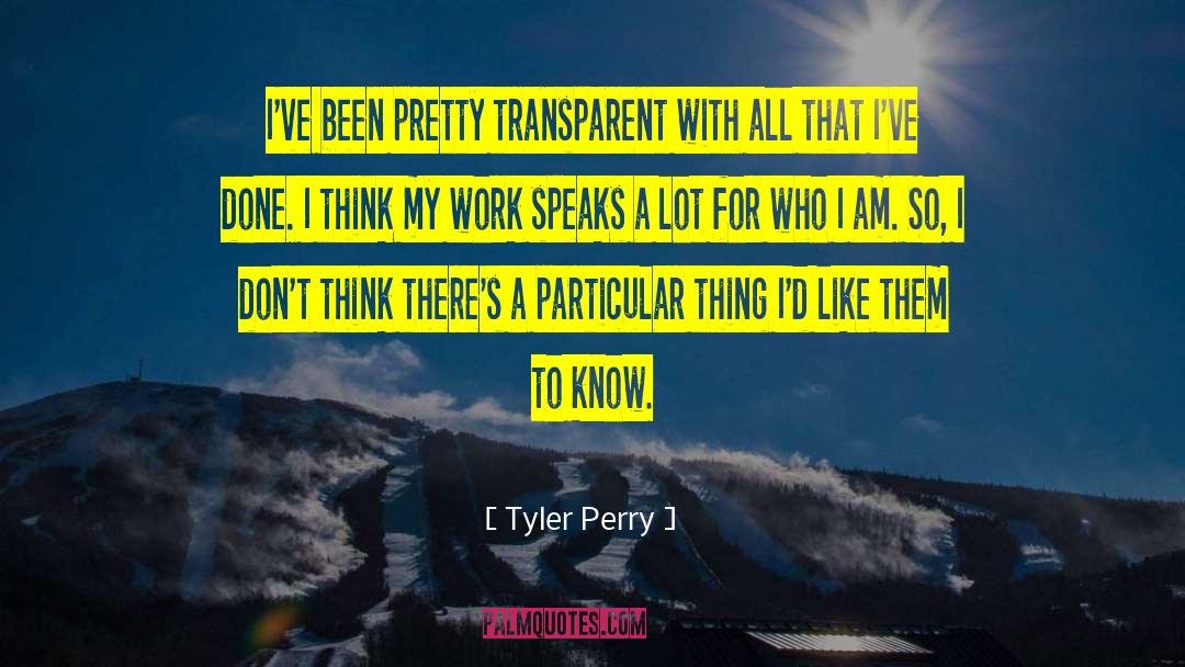 Tyler Perry Quotes: I've been pretty transparent with