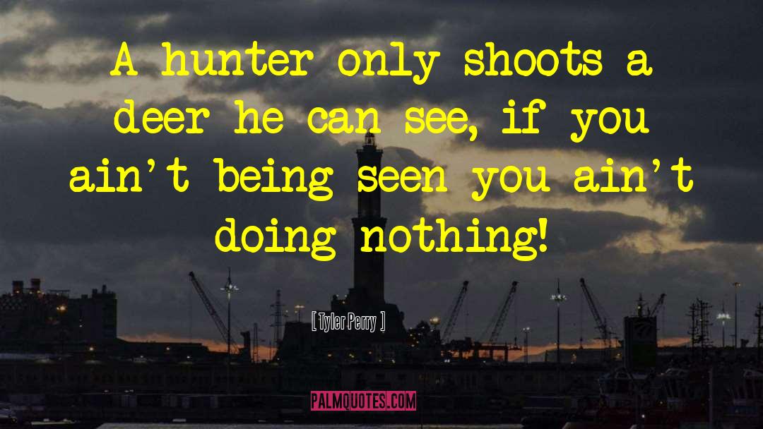 Tyler Perry Quotes: A hunter only shoots a