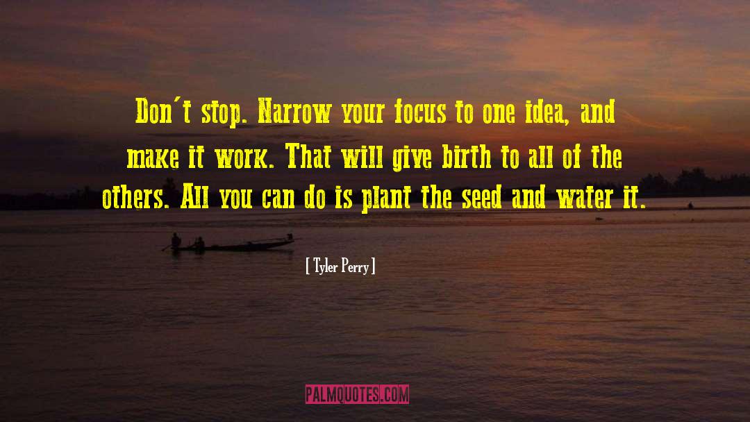 Tyler Perry Quotes: Don't stop. Narrow your focus