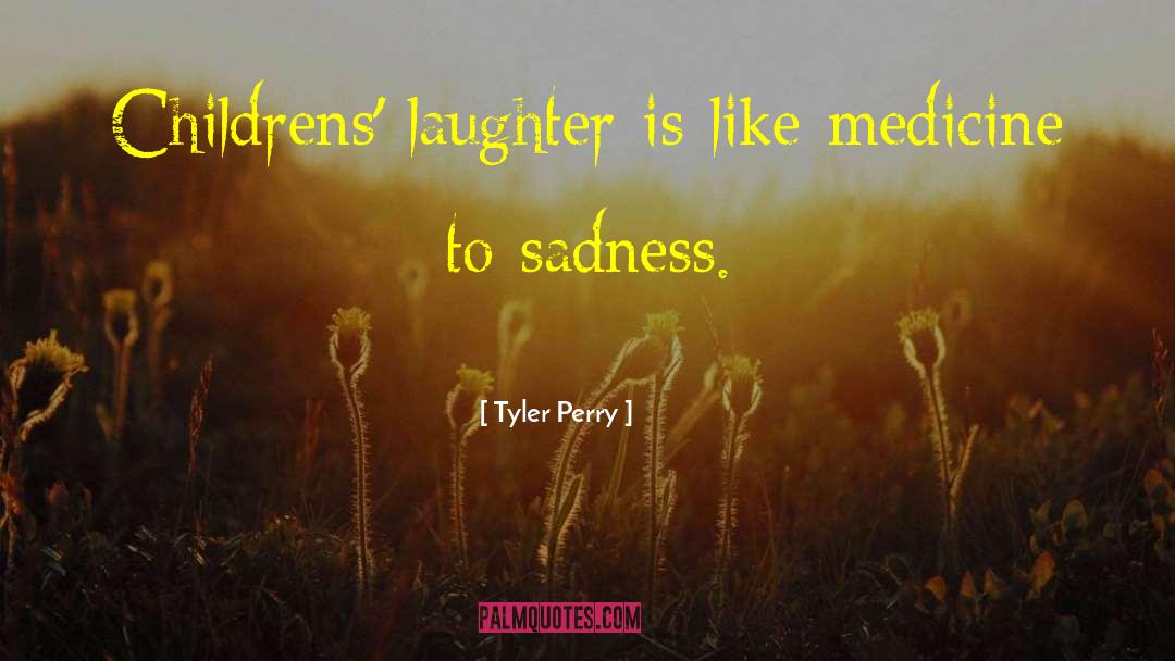 Tyler Perry Quotes: Childrens' laughter is like medicine