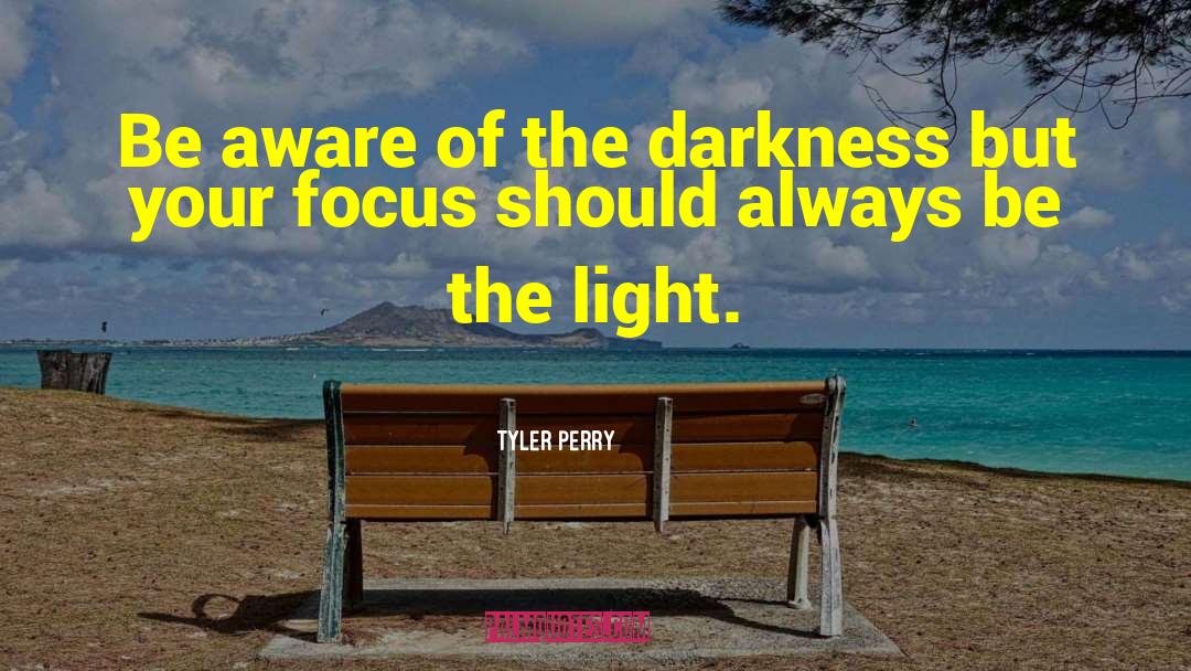 Tyler Perry Quotes: Be aware of the darkness