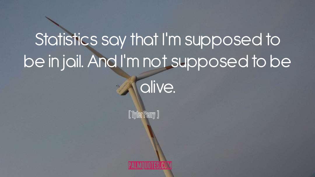 Tyler Perry Quotes: Statistics say that I'm supposed