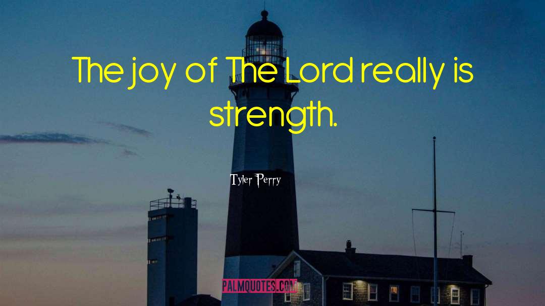 Tyler Perry Quotes: The joy of The Lord