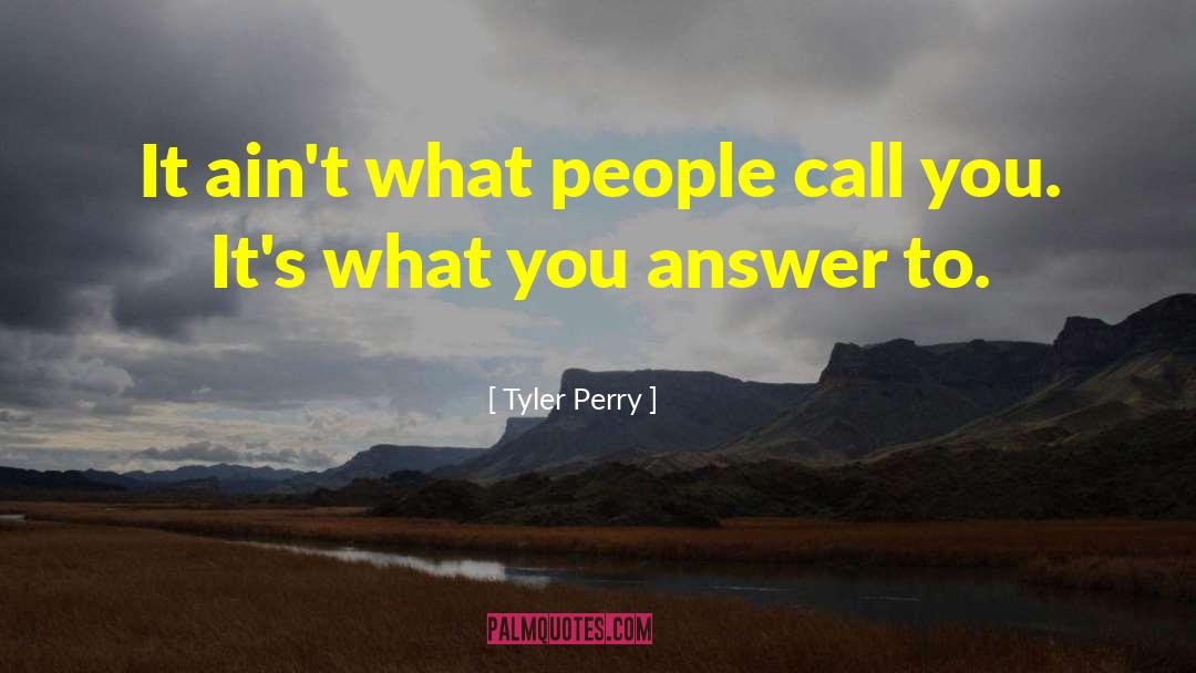 Tyler Perry Quotes: It ain't what people call