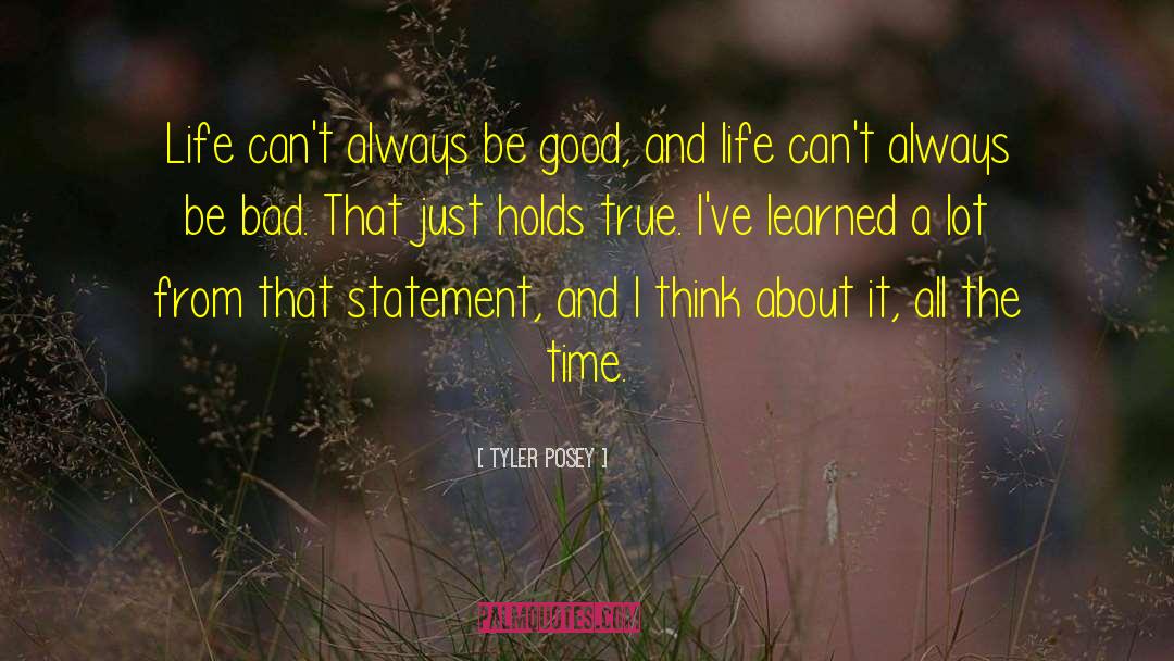 Tyler Posey Quotes: Life can't always be good,