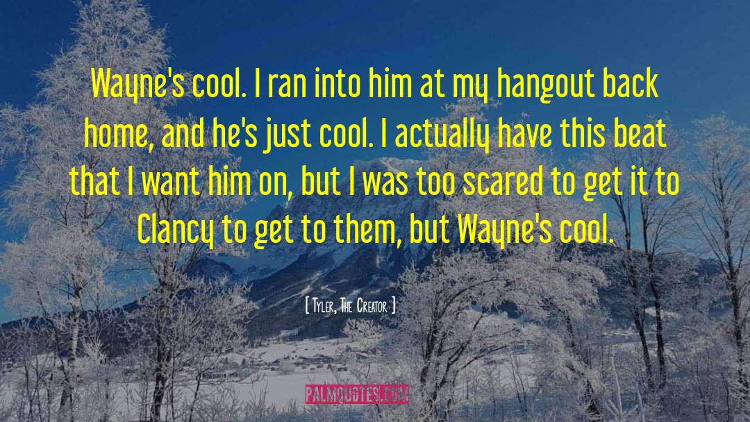 Tyler, The Creator Quotes: Wayne's cool. I ran into