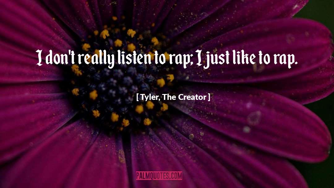 Tyler, The Creator Quotes: I don't really listen to