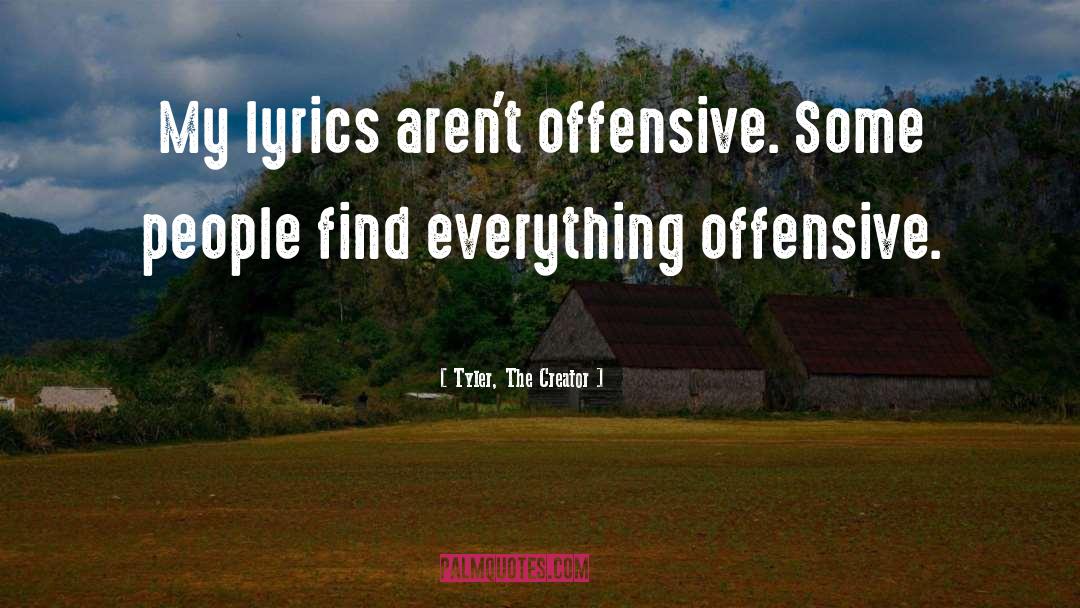 Tyler, The Creator Quotes: My lyrics aren't offensive. Some