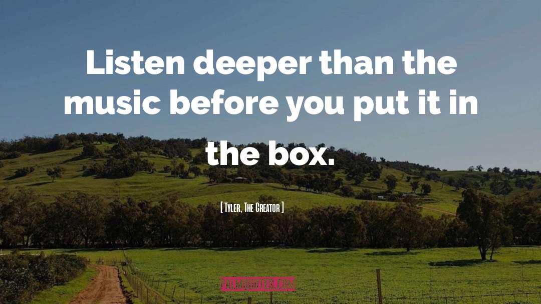 Tyler, The Creator Quotes: Listen deeper than the music
