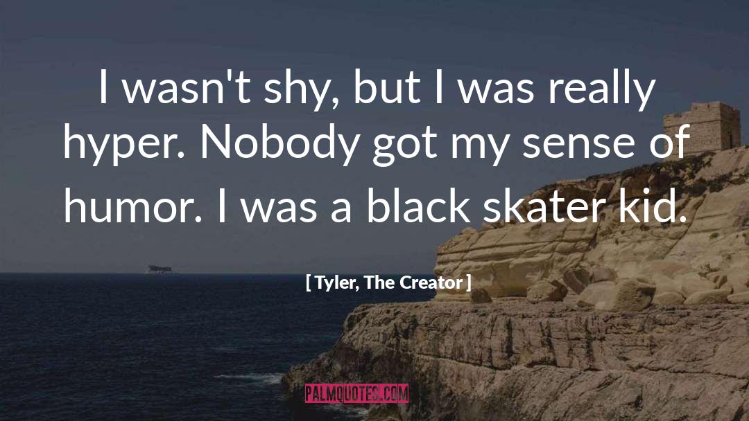 Tyler, The Creator Quotes: I wasn't shy, but I