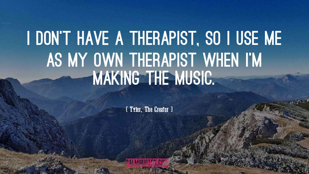 Tyler, The Creator Quotes: I don't have a therapist,