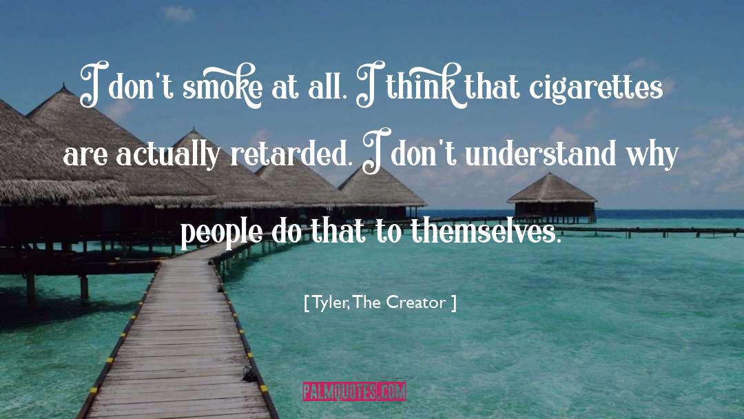 Tyler, The Creator Quotes: I don't smoke at all.