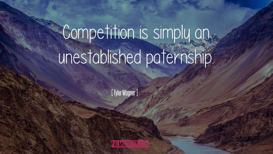 Tyler Wagner Quotes: Competition is simply an unestablished