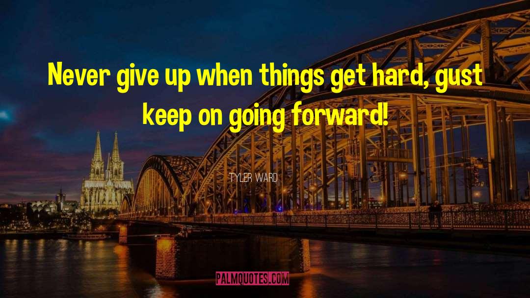 Tyler Ward Quotes: Never give up when things