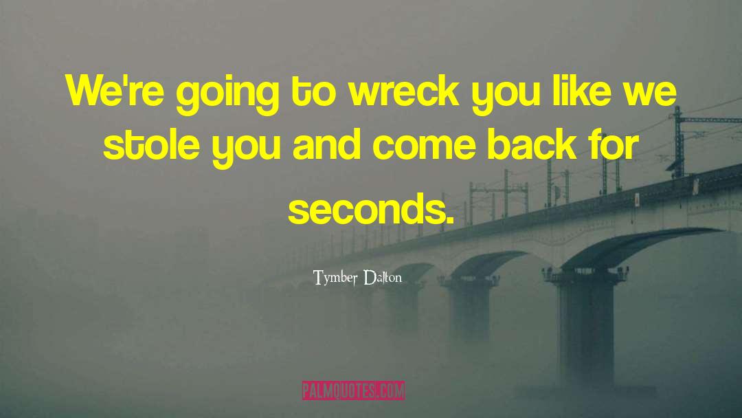 Tymber Dalton Quotes: We're going to wreck you