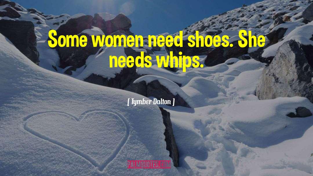 Tymber Dalton Quotes: Some women need shoes. She