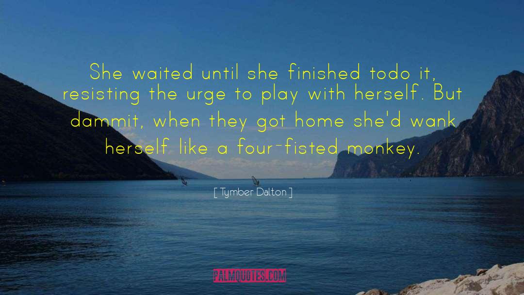Tymber Dalton Quotes: She waited until she finished