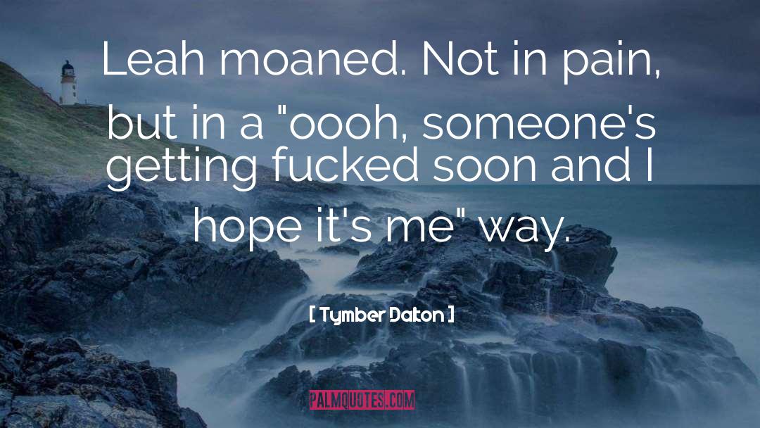 Tymber Dalton Quotes: Leah moaned. Not in pain,