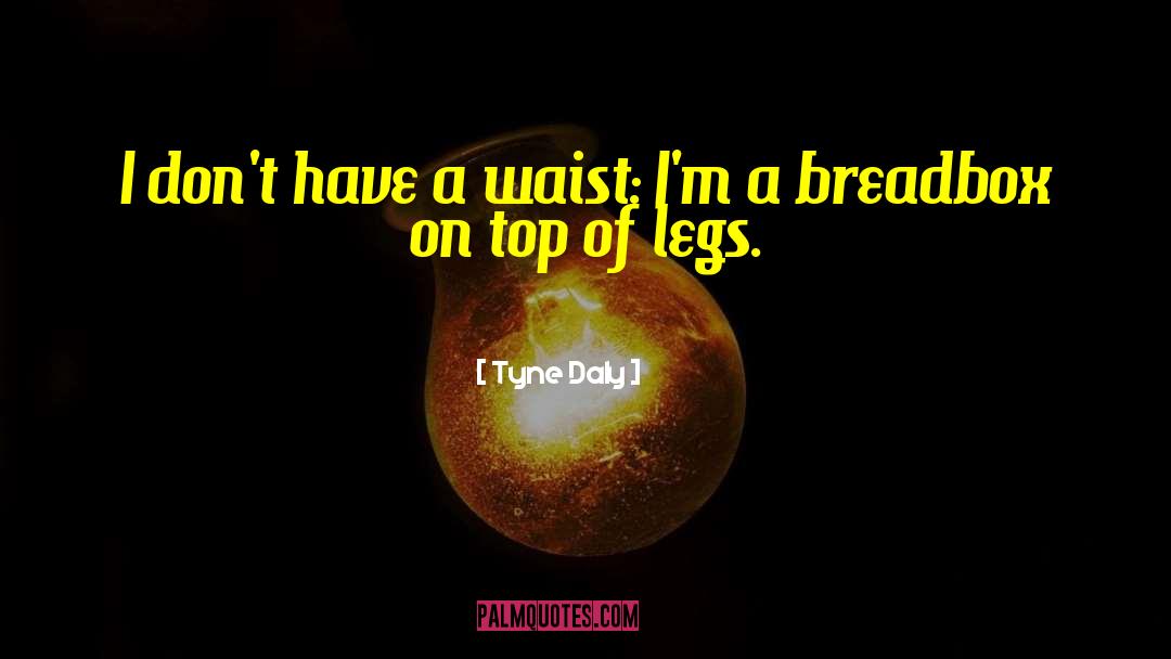 Tyne Daly Quotes: I don't have a waist: