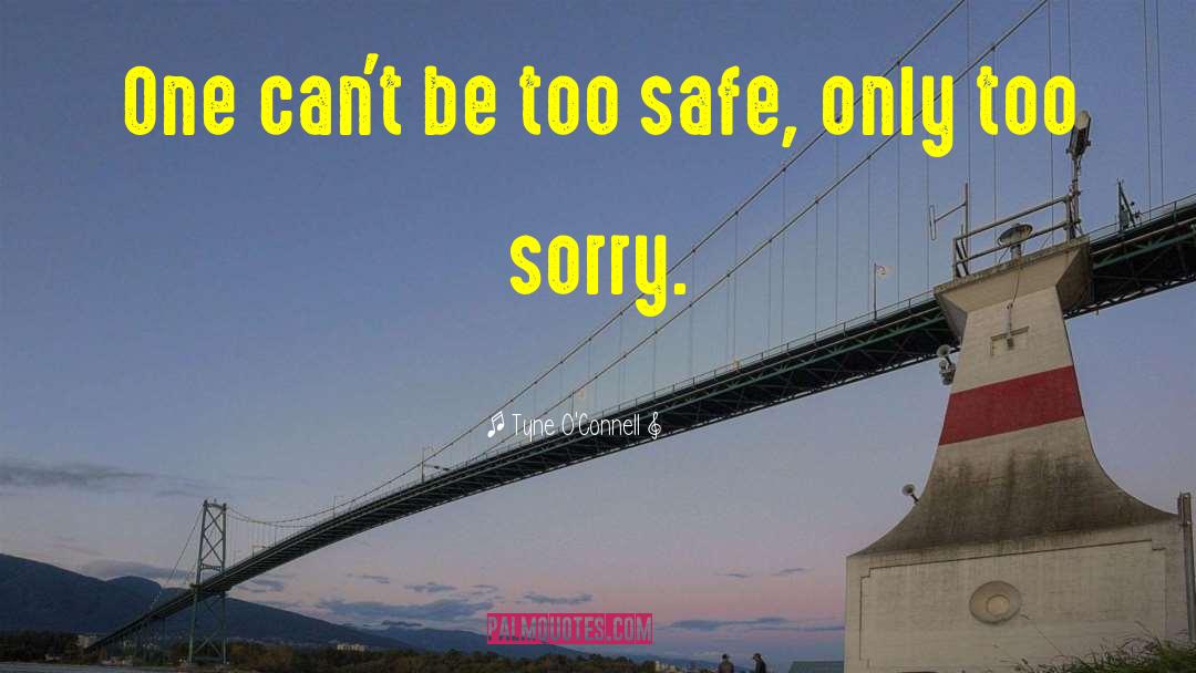 Tyne O'Connell Quotes: One can't be too safe,