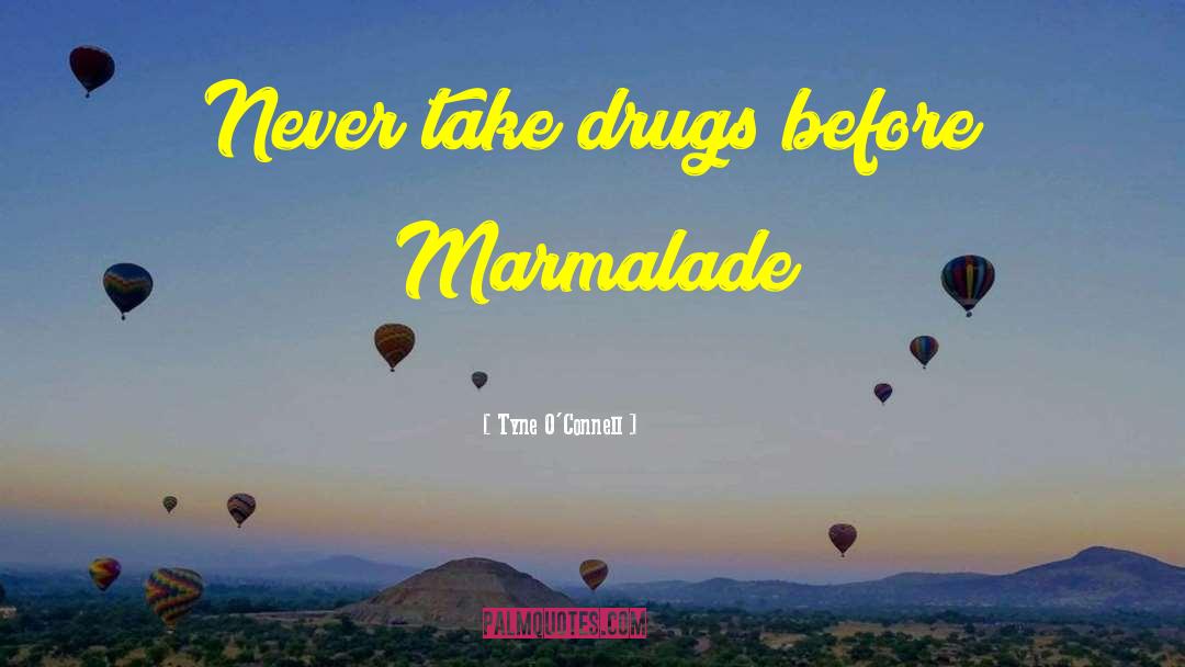 Tyne O'Connell Quotes: Never take drugs before Marmalade