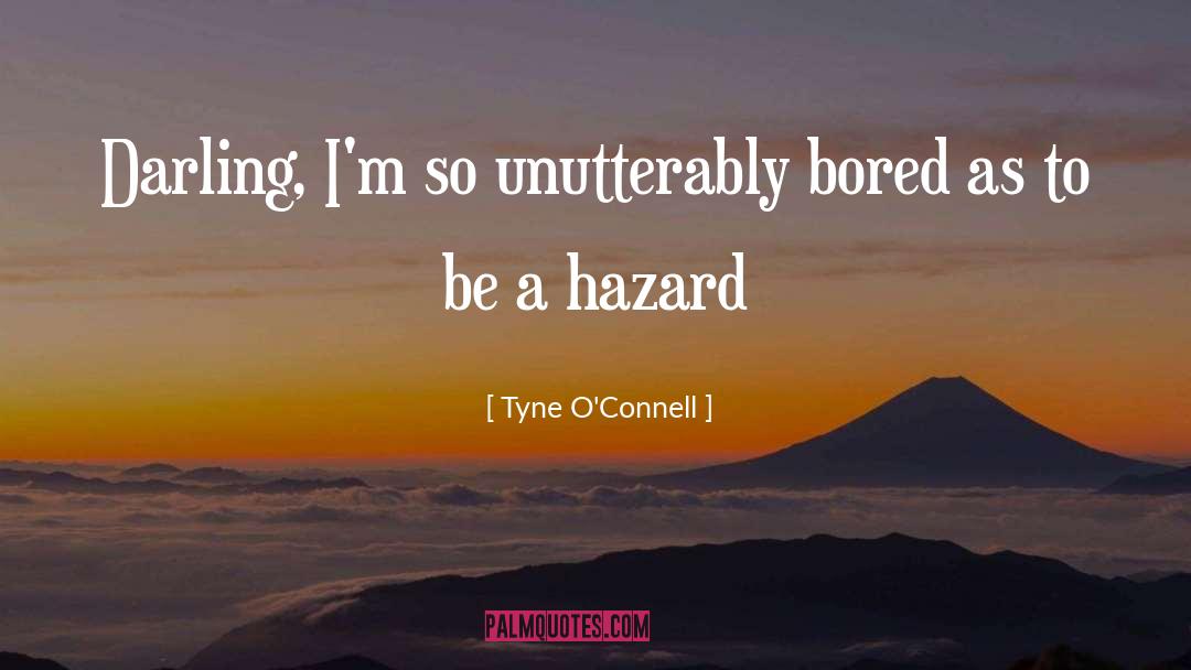 Tyne O'Connell Quotes: Darling, I'm so unutterably bored