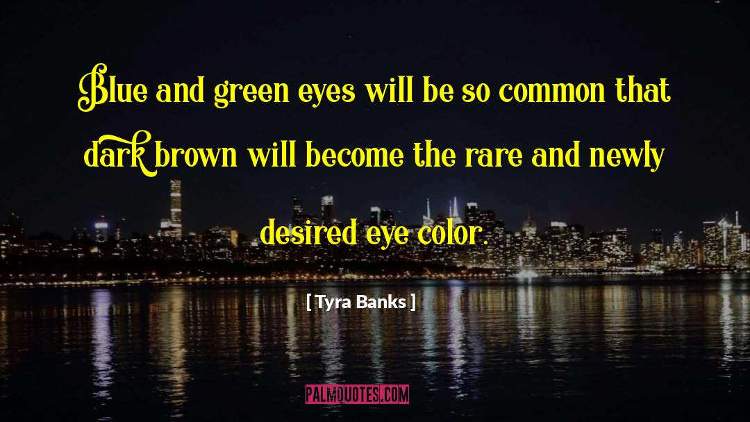 Tyra Banks Quotes: Blue and green eyes will