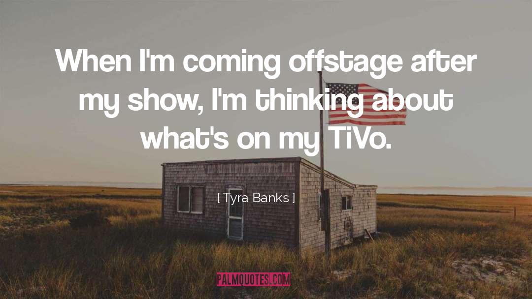 Tyra Banks Quotes: When I'm coming offstage after