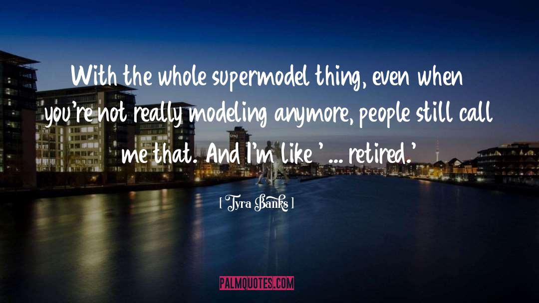 Tyra Banks Quotes: With the whole supermodel thing,