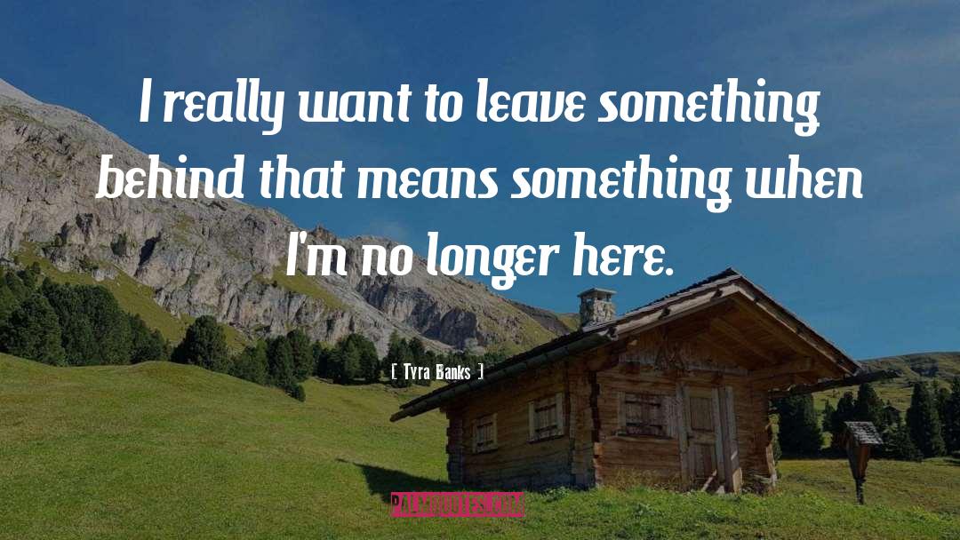 Tyra Banks Quotes: I really want to leave