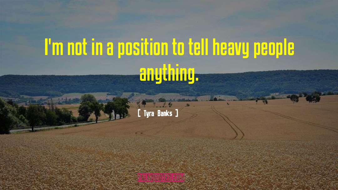 Tyra Banks Quotes: I'm not in a position