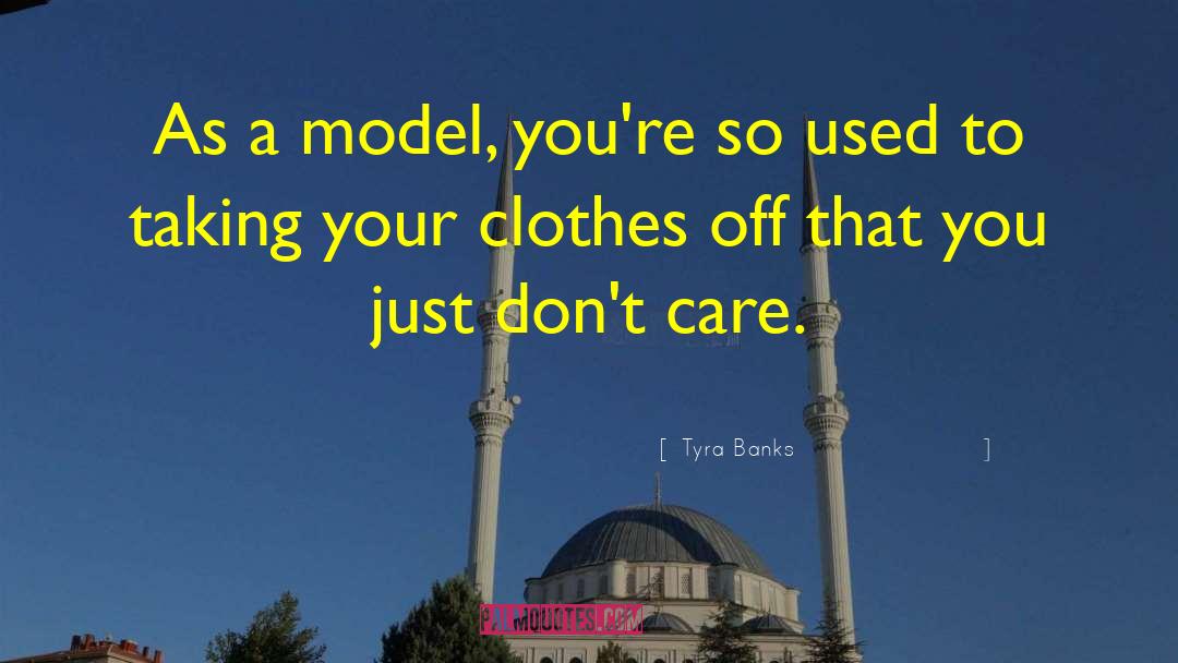 Tyra Banks Quotes: As a model, you're so