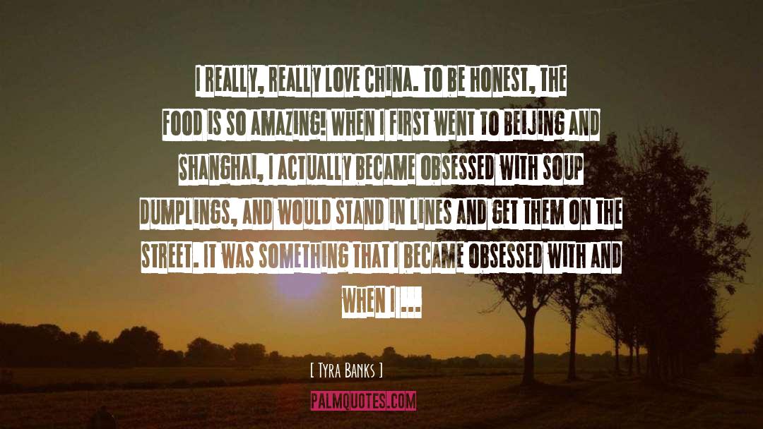 Tyra Banks Quotes: I really, really love China.