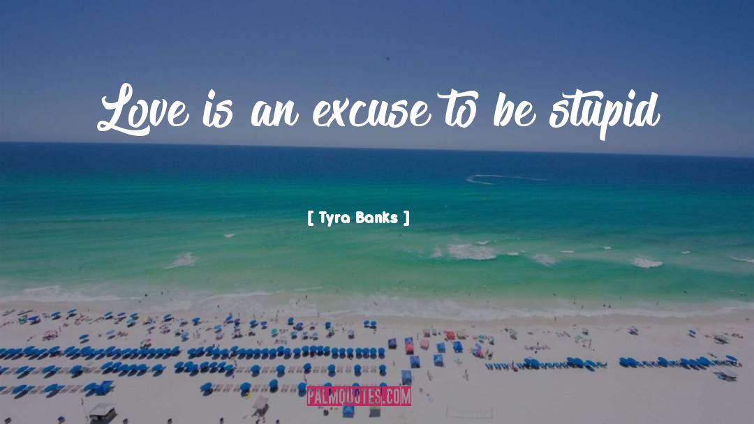 Tyra Banks Quotes: Love is an excuse to