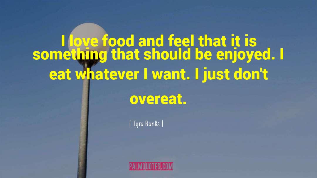 Tyra Banks Quotes: I love food and feel