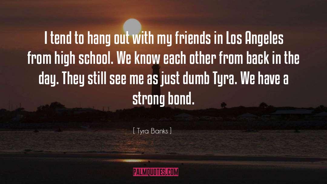 Tyra Banks Quotes: I tend to hang out