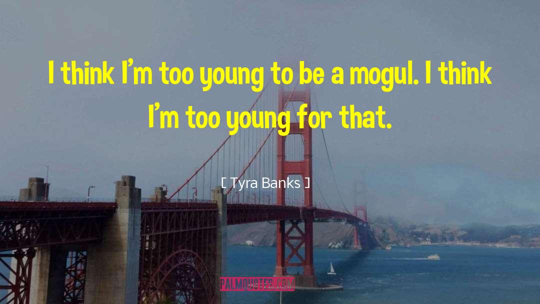 Tyra Banks Quotes: I think I'm too young