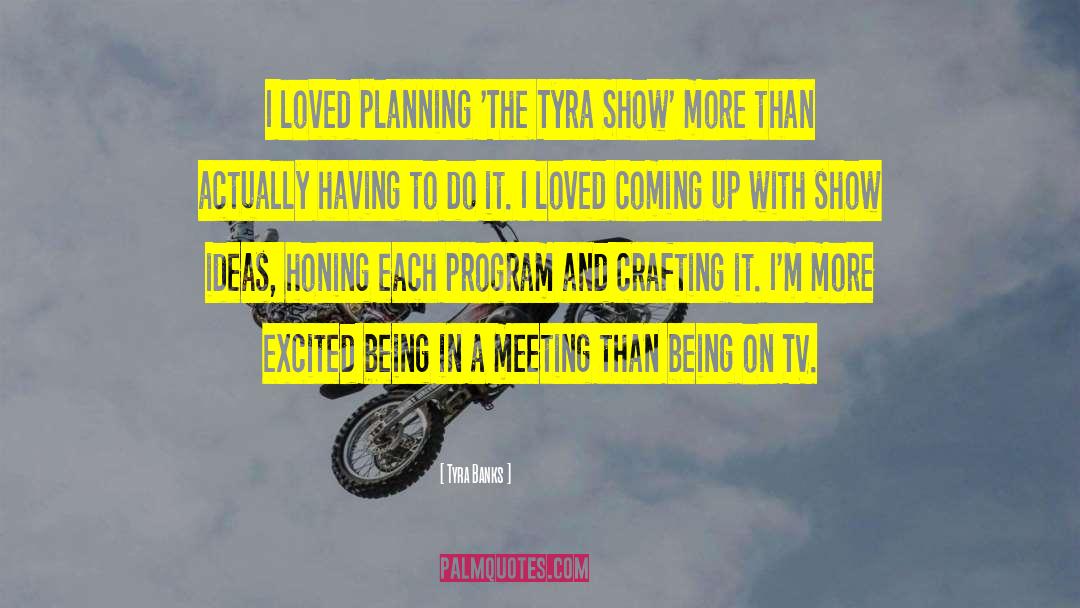 Tyra Banks Quotes: I loved planning 'The Tyra