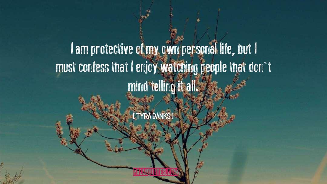 Tyra Banks Quotes: I am protective of my