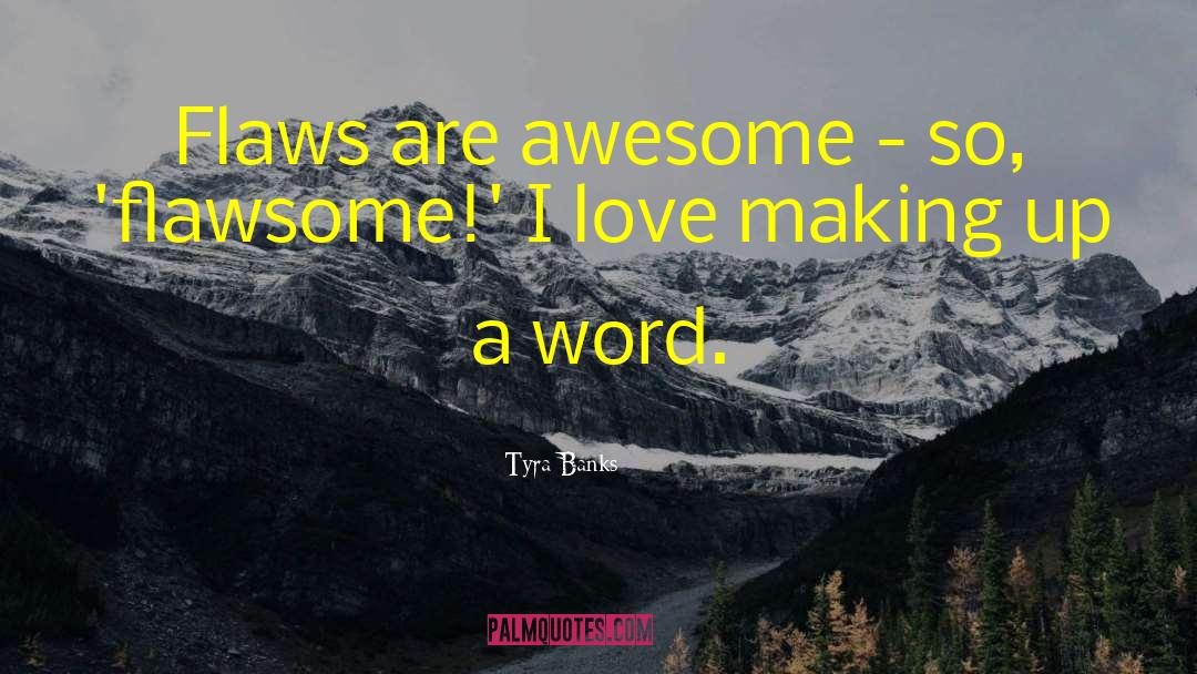 Tyra Banks Quotes: Flaws are awesome - so,