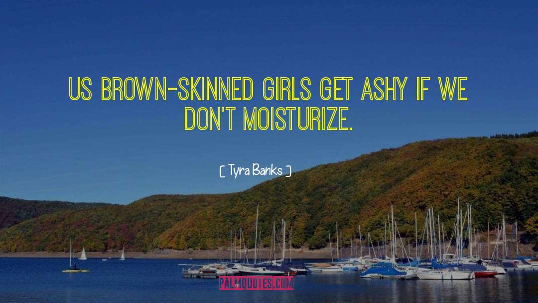 Tyra Banks Quotes: Us brown-skinned girls get ashy