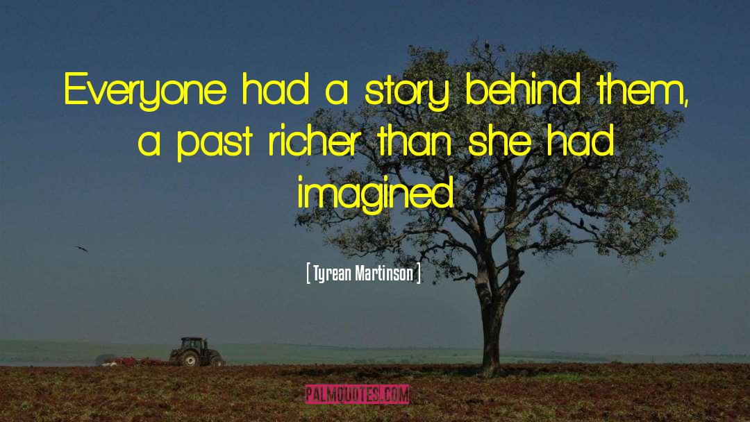 Tyrean Martinson Quotes: Everyone had a story behind