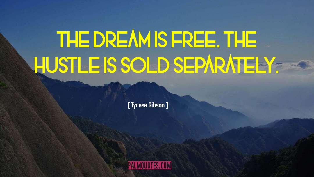 Tyrese Gibson Quotes: The dream is free. The