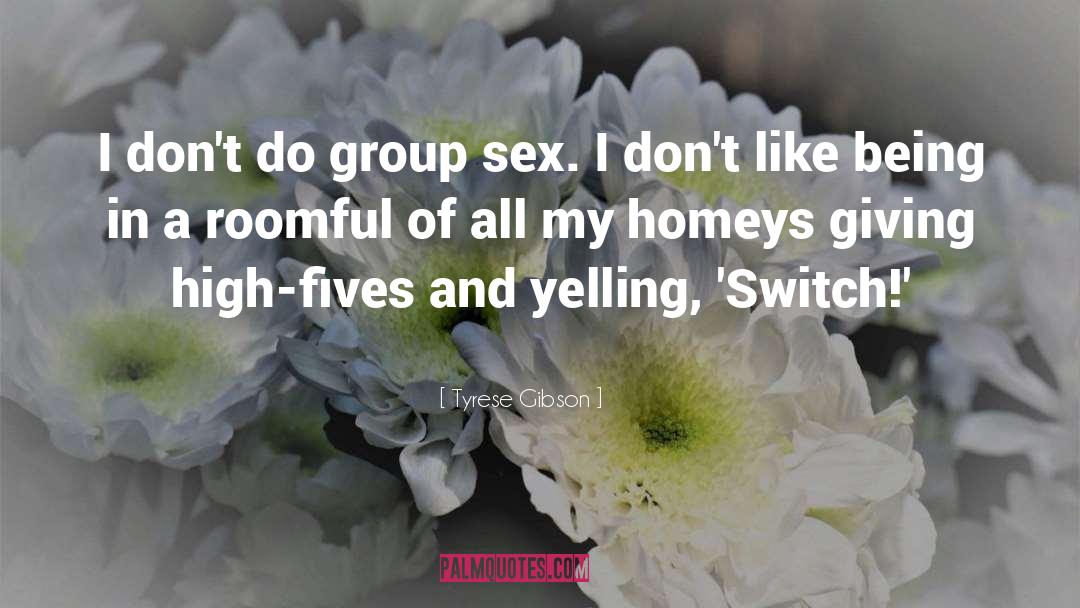Tyrese Gibson Quotes: I don't do group sex.